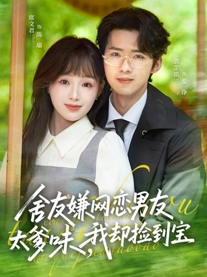 舍友嫌网恋男友太爹味，我却捡到宝（50集）这个短剧太好看了吧