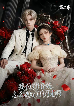 我不过作作妖，怎么就成了白月光啊第二季（67集）好看上头的短剧又来了